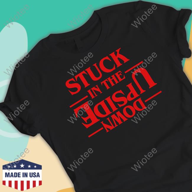 Stranger Things Stuck In The Upside Down T Shirts