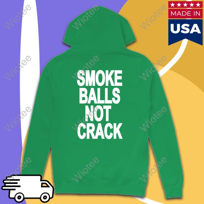 Smoke Balls Not Cracks Tee Shirts Shirtsthtgohard Smoke Balls Not Cracks Sweatshirt