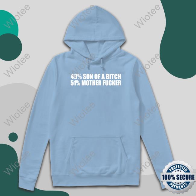 49% Son Of A Bitch 51% Mother Fucker Long Sleeve Shirt Shirts That Go Hard 49% Son Of A Bitch 51% Mother Fucker T Shirts