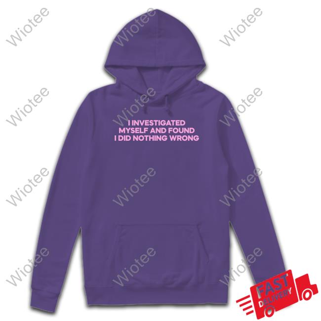 I Investigated Myself And Found I Did Nothing Wrong Shirt Funny I Investigated Myself And Found I Did Nothing Wrong Tee