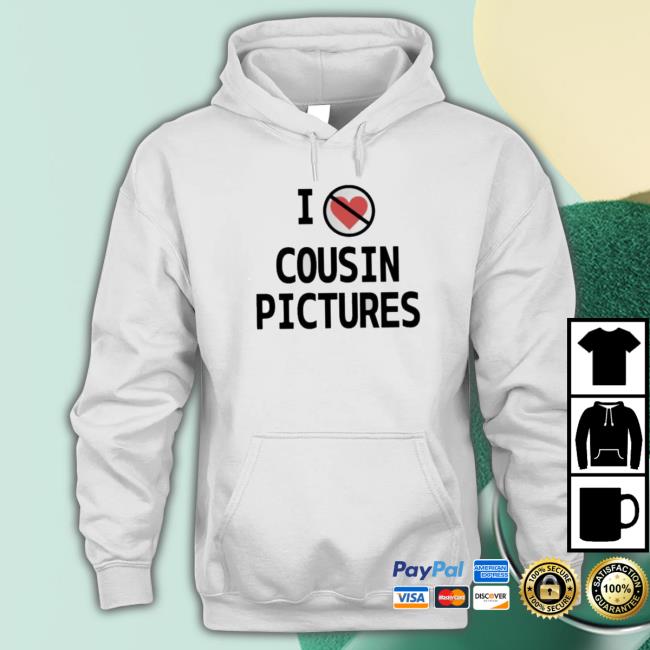 I Hate Cousin Pictures Shirts I Hate Cousin Pictures Sweaters