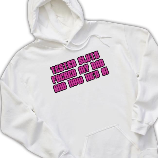 Official Tested Sluts Fucked My Dad And Now He’S Bi Shirts Official Tested Sluts Fucked My Dad And Now He’S Bi Sweaters