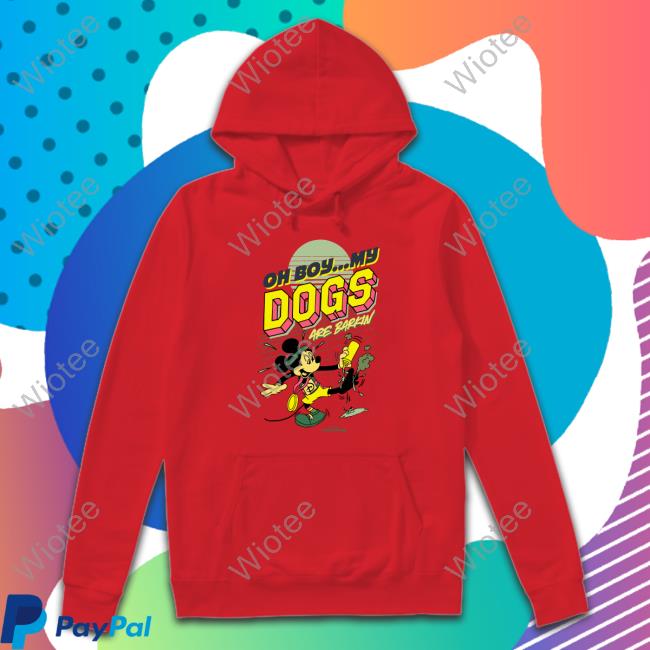 Oh Boy My Dogs Are Barking Tee Shirt Oh Boy My Dogs Are Barking Hooded Sweatshirt