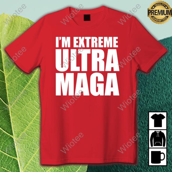 I'm Extreme Ultra Maga Shirts