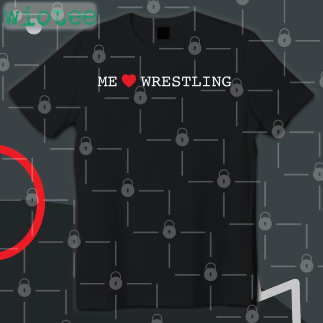 Shirts That Go Hard Me Love Wrestling Shirt Shirtsthtgohard