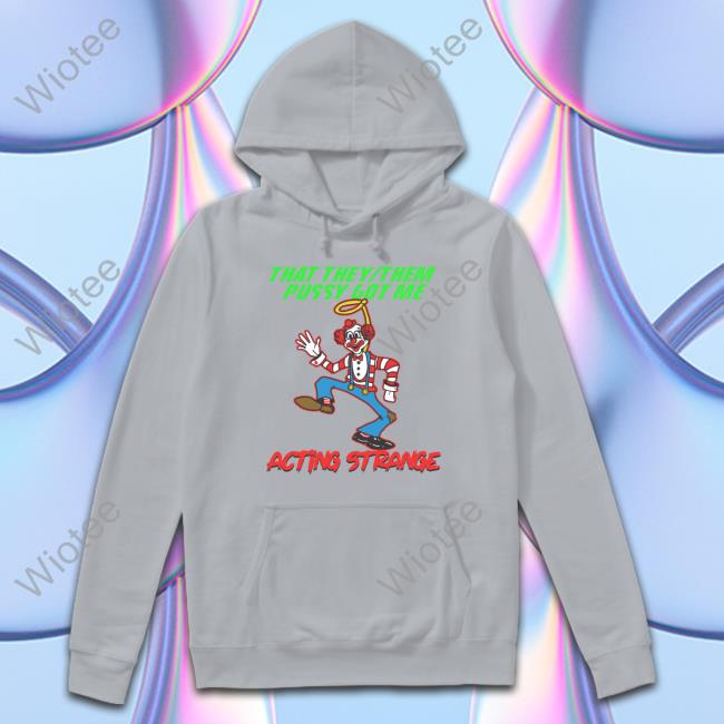 Official That They Them Pussy Got Me Acting Strange T Shirt