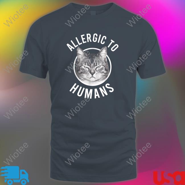 Allergic To Humans Cats Shirt 2022 Allergic To Humans Cats Tee Shirts Wickertfamilystore