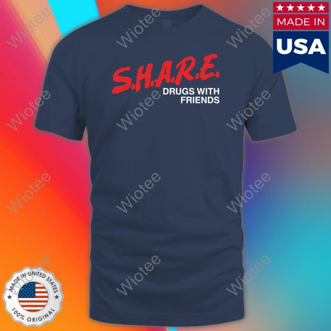 SHARE Drugs With Friends Shirt