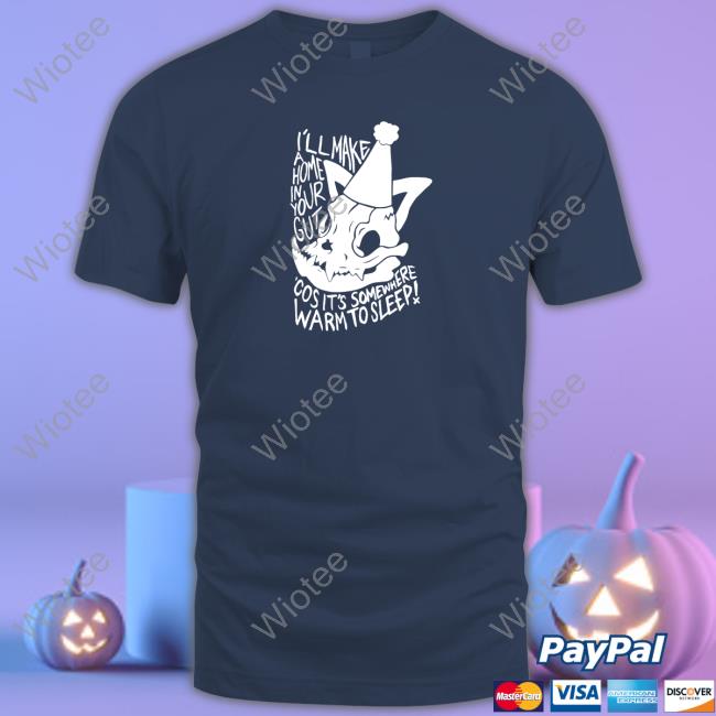 I'll Make A Home In Your Gut Cos It's Somewhere Warm To Sleep Sweatshirt Official I'll Make A Home In Your Gut Cos It's Somewhere Warm To Sleep Tee Shirt