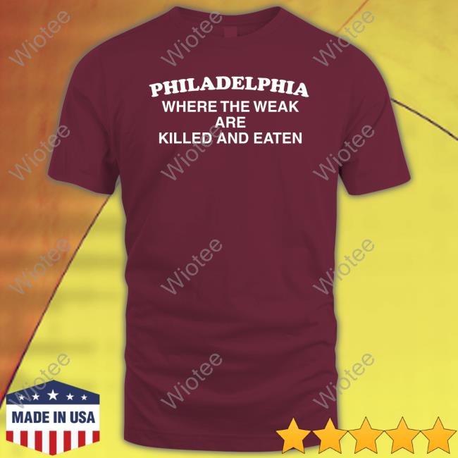 Where The Weak Are Killed And Eaten Shirts Official Philadelphia Where The Weak Are Killed And Eaten Tee