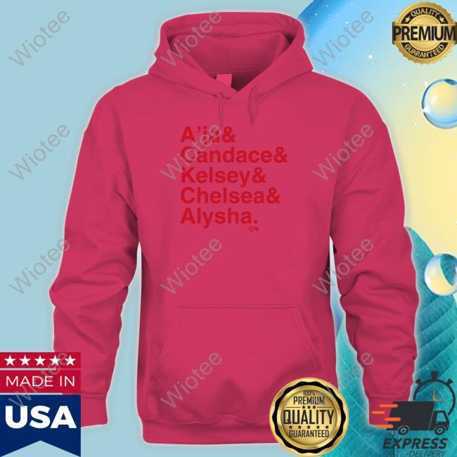 A’Ja & Candace & Kelsey & Chelsea & Alysha Special Edition Hoodie Official A’Ja & Candace & Kelsey & Chelsea & Alysha Tee Shirts Breaking T
