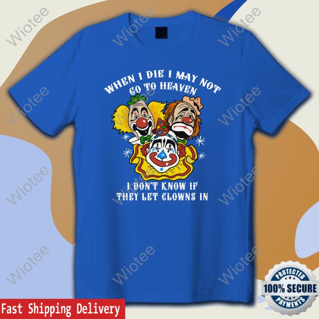 When I Die I May Not Go To Heaven TShirts
