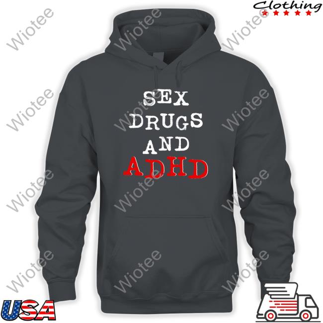 Shirts That Go Hard Sex Drugs And Adhd Shirt