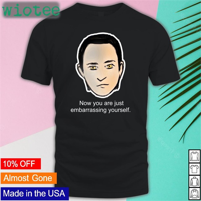 Brent Spiner Lore Now You Are Just Embarrassing Yourself T-Shirt
