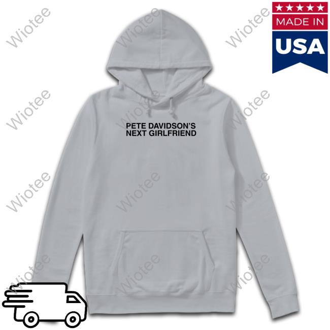 Pete Davidson's Next Girlfriend Hoodie Shitheadsteve Shop Shitheadsteve Pete Davidson's Next Girlfriend Sweatshirt