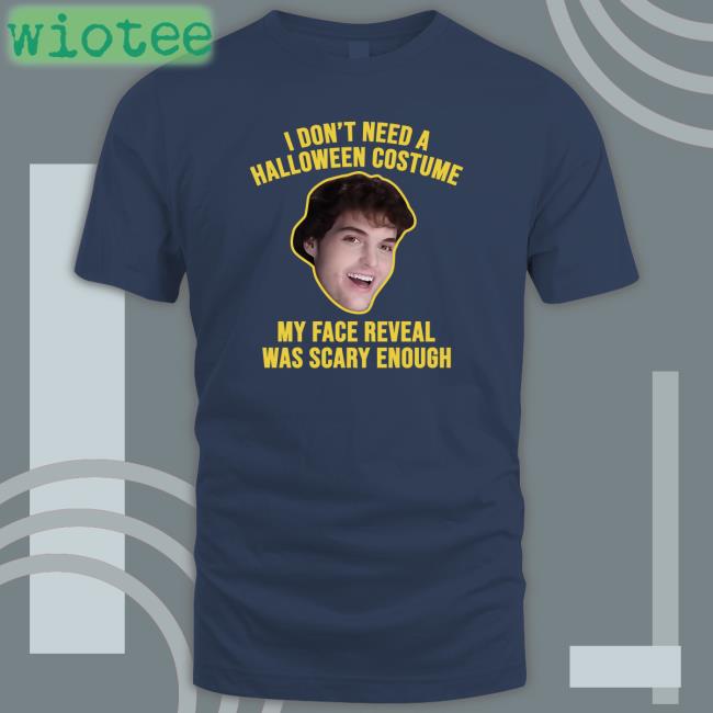 I Don't Need A Halloween Costume Long Sleeved T Shirt I Don't Need A Halloween Costume My Face Reveal Was Scary Enough Shirt Dream