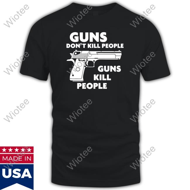 Guns Don't Kill People Guns Kill People Shirt