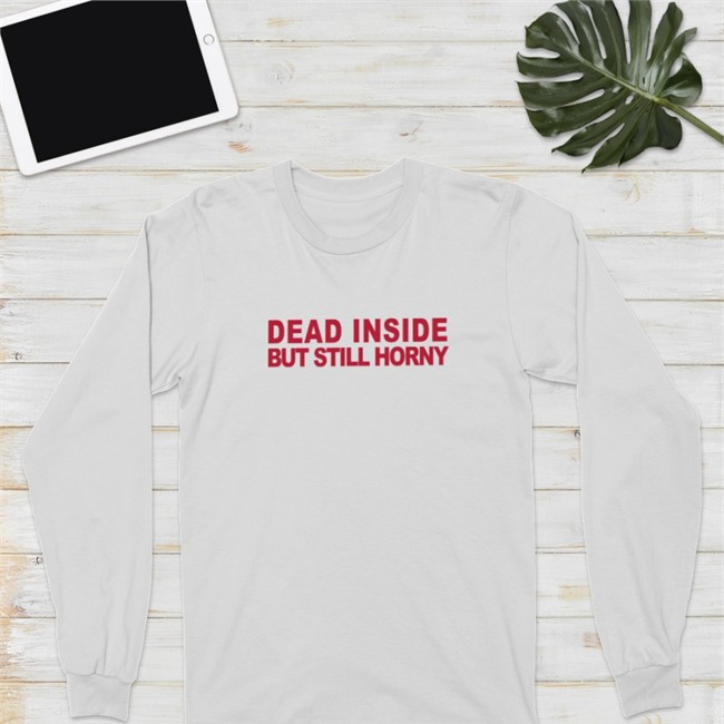 Mindyourself Shop Dead Inside But Still Horny Shirt Shirts That Go Hard Shirts That Go Hard Dead Inside But Still Horny Tee Shirt Mindyourself Shop