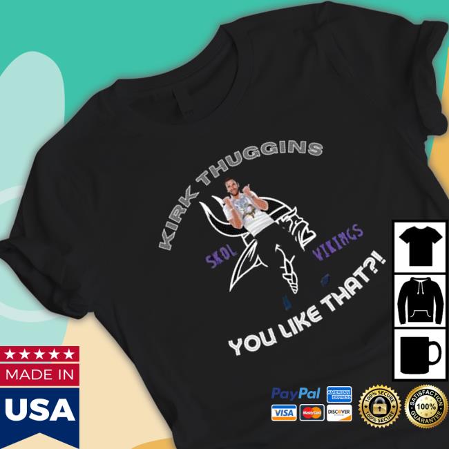 Official Kirk Thuggins Skol Viking You like that Long Sleeve T Shirt Official Kirk Thuggins Skol Viking You like that Sweatshirt