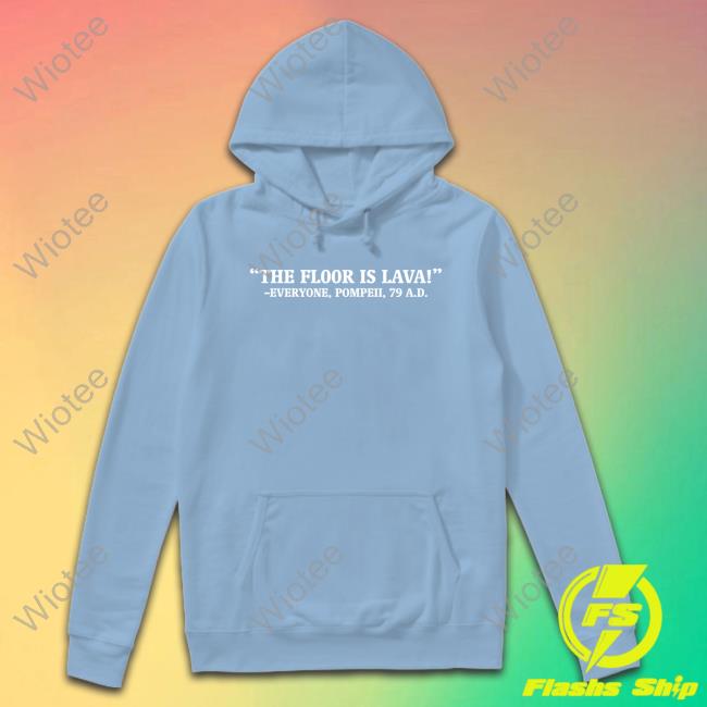 The Floor Is Lava Long Sleeve Tee The Floor Is Lava Everyone Pompeii 79 Ad Shirts Chapps