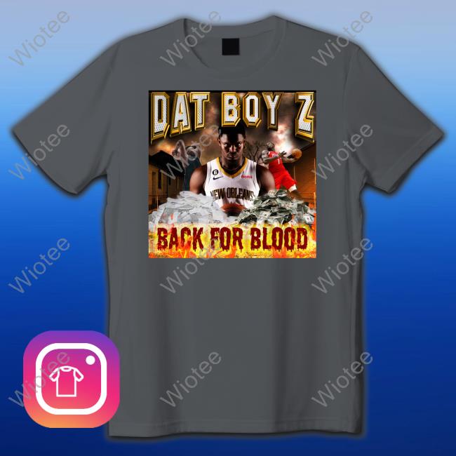 Dat Boy Z Back For Blood Shirt Zion Williamson Official Dat Boy Z Back For Blood Shirt