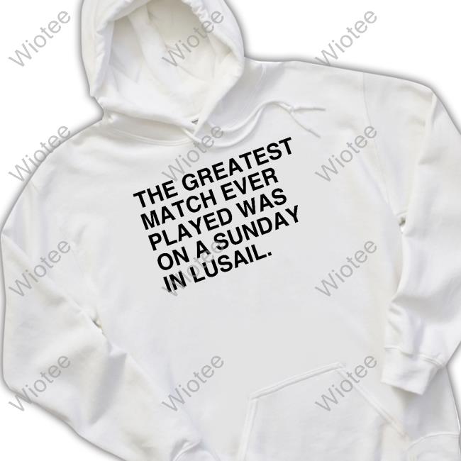 The Greatest Match Ever Played Was On A Sunday In Lusail T Shirt Obvious Shirts The Greatest Match Ever Played Was On A Sunday In Lusail Long Sleeve Tee Obvious Shirts