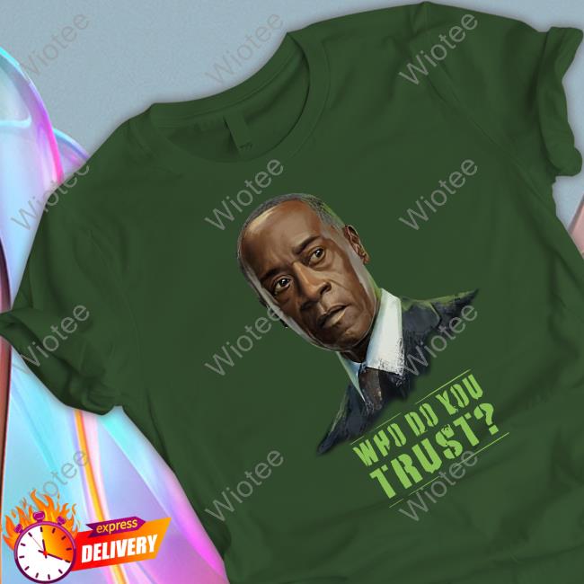 Don Cheadle Who Do You Trust Shirt Armor Wars News Don Cheadle Who Do You Trust Hoodie Armor Wars News