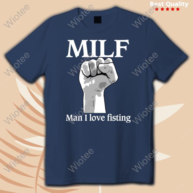 Official Shirts That Go Hard Milf Man I Love Fisting Hoodie