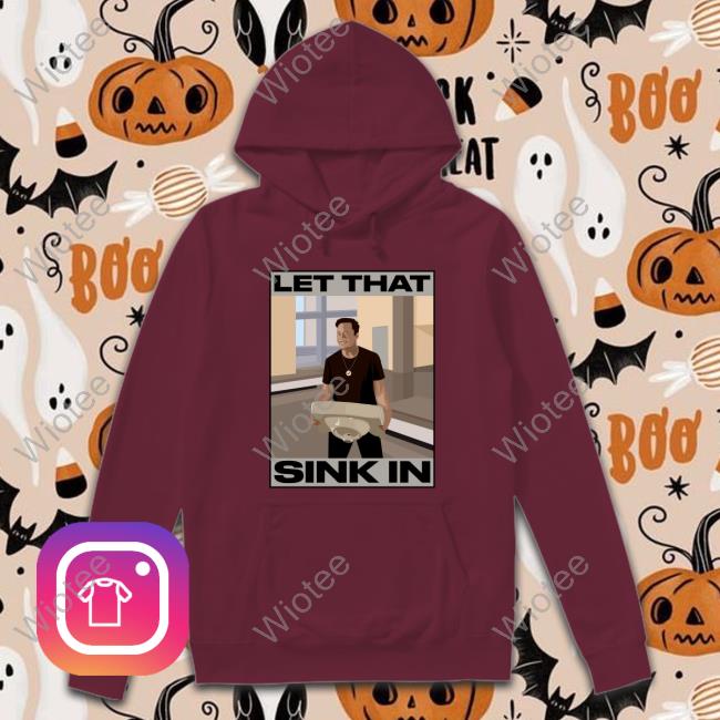 Official Elon Musk Let That Sink In Shirt Elon Musk Let That Sink In Hoodies