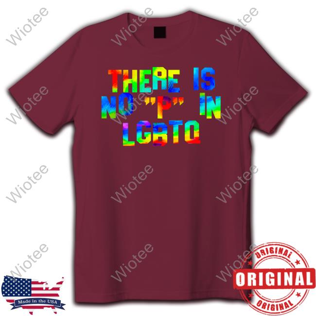There Is No "P" In Lgbtq T Shirt