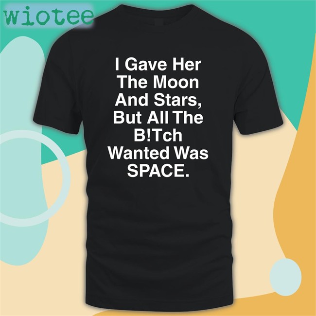Shirts That Go Hard I Gave Her The Moon And Stars Tee
