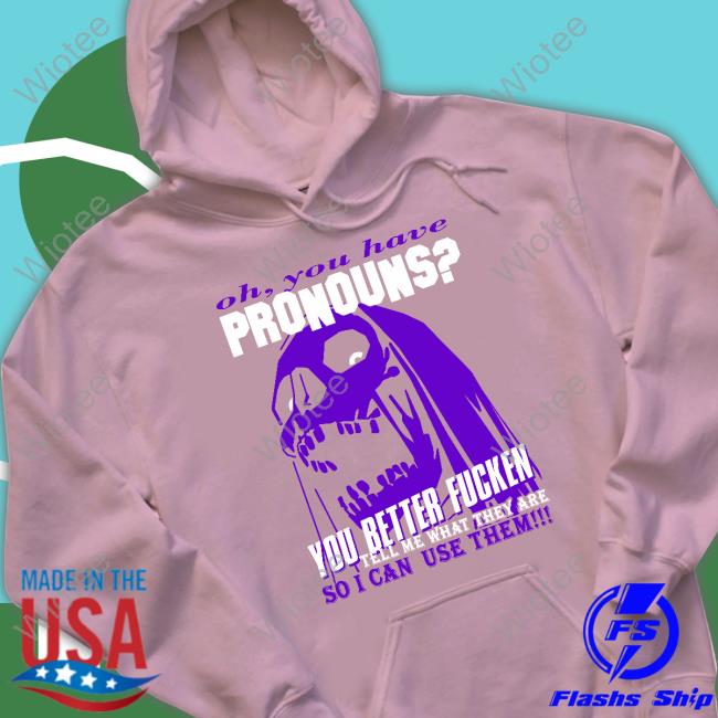 You Have Pronouns T-Shirt Da Share Zone Shop Oh You Have Pronouns You Better Fucken Shirt