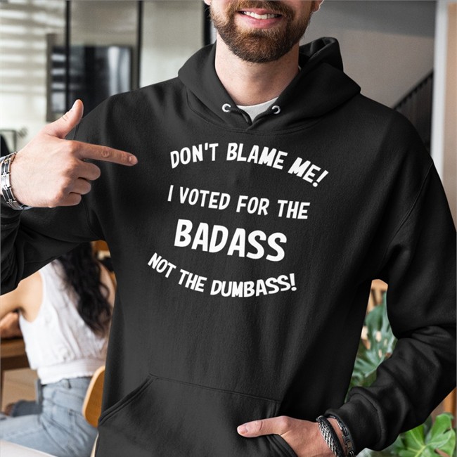 Don't Blame Me I Voted For The Badass Not The Dumbass Shirt Funny Don't Blame Me I Voted For The Badass Not The Dumbass Shirts