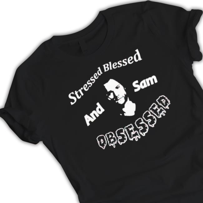 Official Supernatural stressed blessed and Sam Obsessed Shirt Supernatural stressed blessed and Sam Obsessed Tee Shirt