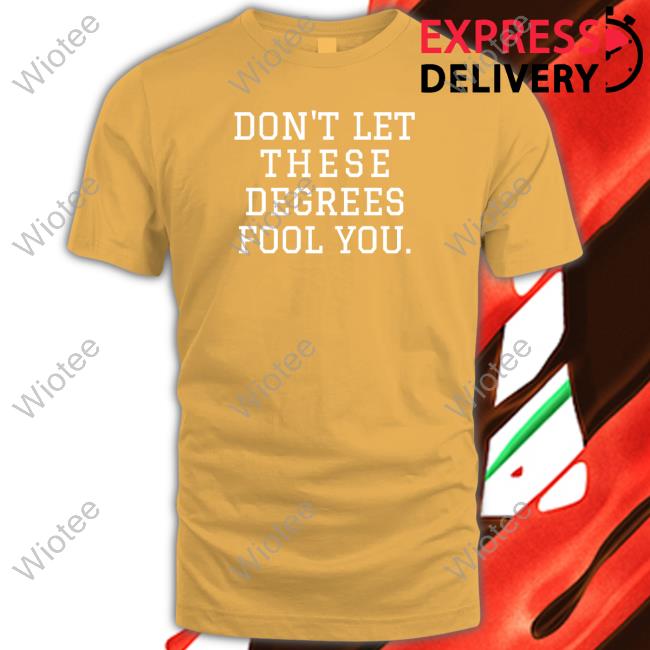 Don't Let These Degrees Fool You Long Sleeve Shirt