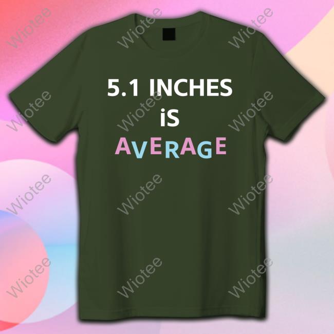 5.1 Inches Is Average T Shirt Lolo Loloverruled Shirt Bimbo Merch 5.1 Inches Is Average Tee Shirt