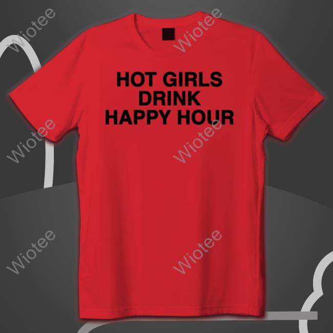 Hot Girls Drink Happy Hour Hoodie Hot Girls Drink Happy Hour Shirt Funny