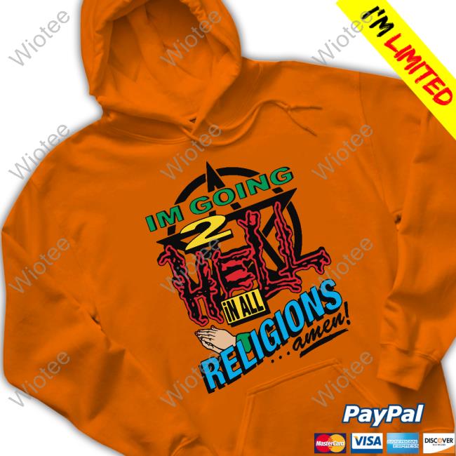 I'm Going 2 Hell In All The Religions Amen Tee Shirt I'm Going 2 Hell In All The Religions Amen T Shirt