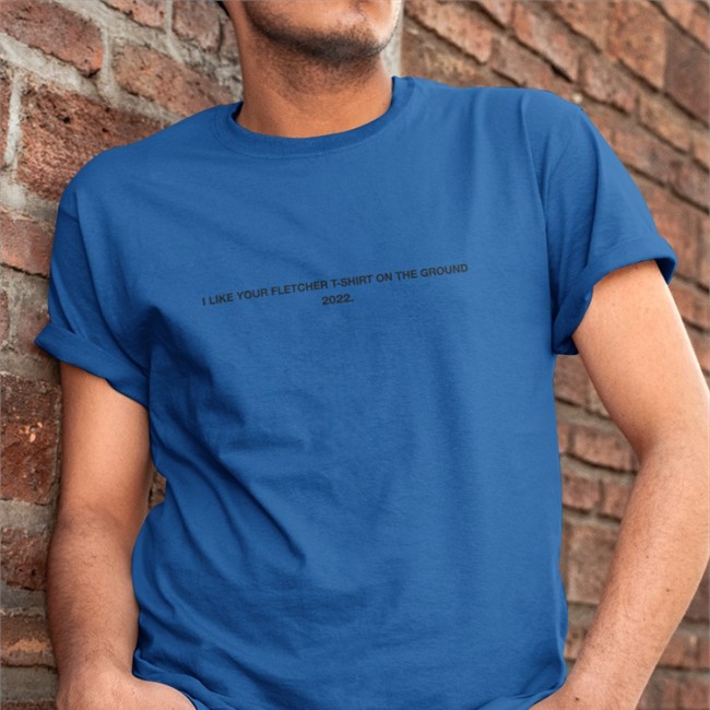 I Like Your Fletcher T-Shirt On The Ground 2022 T-Shirt Finding Fletcher Merch
