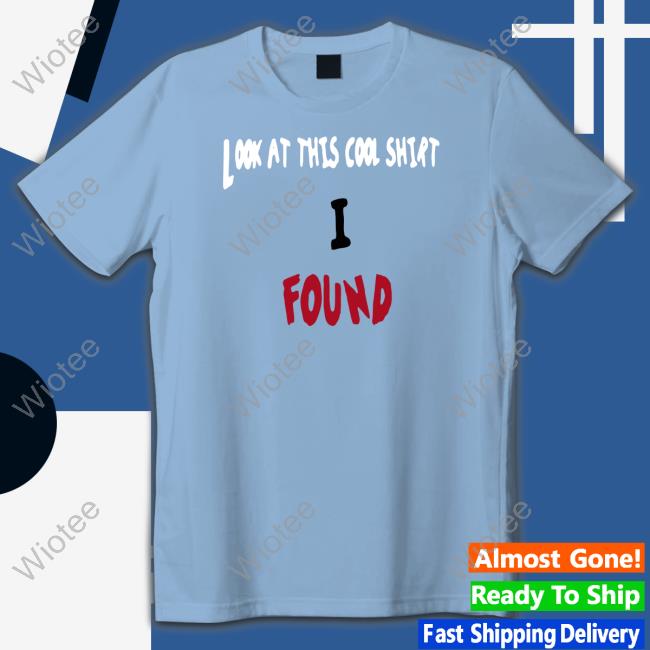 Look At This Cool Shirt I Found Shirts Theltdcollection Merch Lawthadragon Look At This Cool Shirt I Found T-Shirt