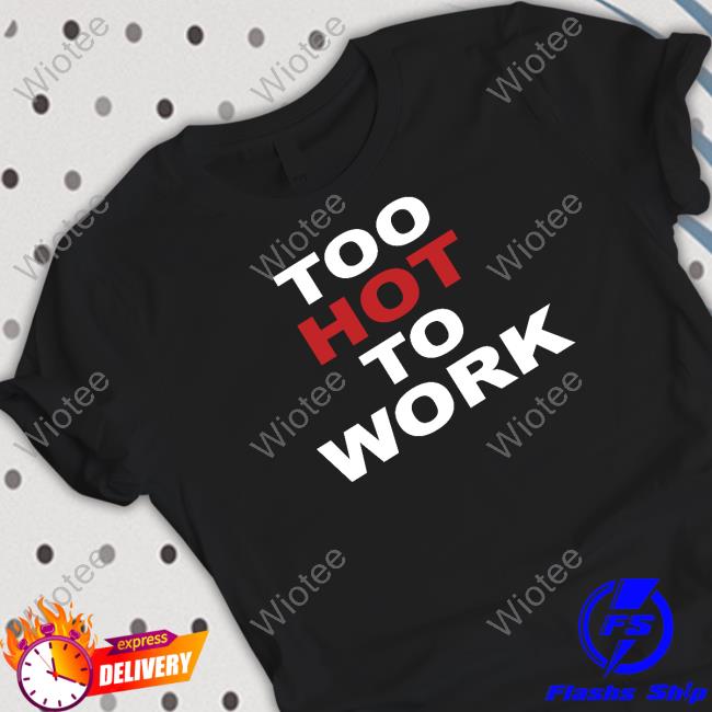 Official Too Hot To Work Tee