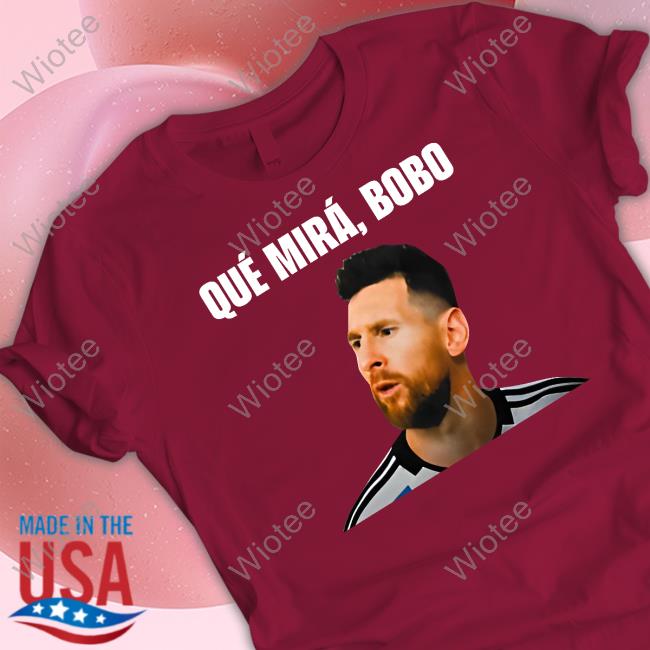 Messi Qué Mirá Bobo Hoodie Official Messi Qué Mirá Bobo Shirt