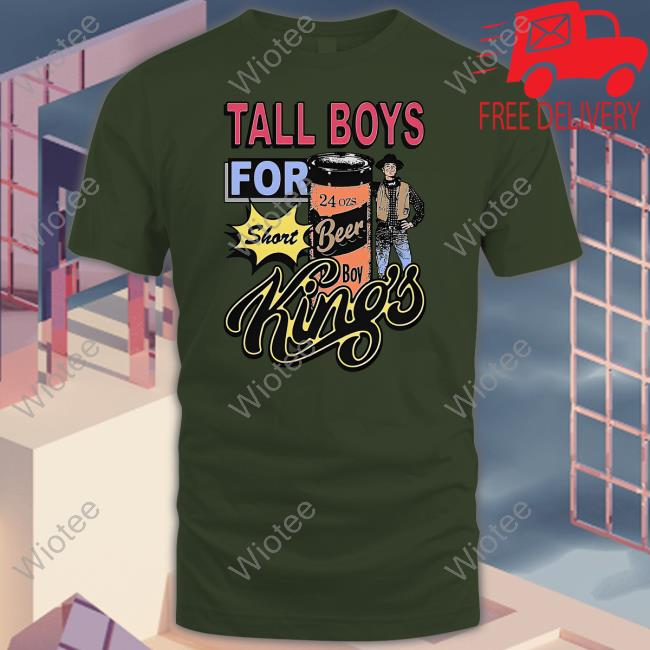 Shirts That Go Hard Tall Boys For Short Kings Shirt Goodshirts Merch Official Tall Boys For Short Kings Shirt