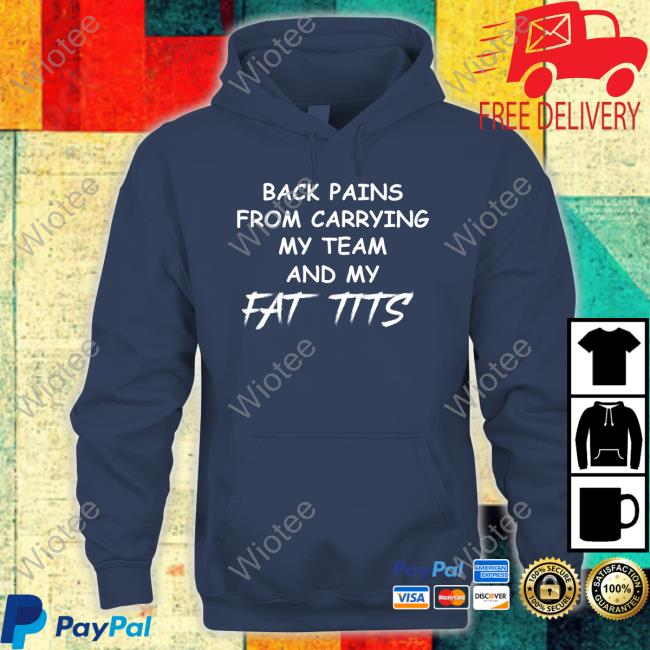 Back Pains From Carrying My Team And My Fat Tits Tee Shirt Back Pains From Carrying My Team And My Fat Tits Sweatshirt Bladechan28