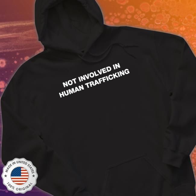 Official Not Involved In Human Trafficking Long Sleeve Shirt Official Not Involved In Human Trafficking Crewneck Sweatshirt