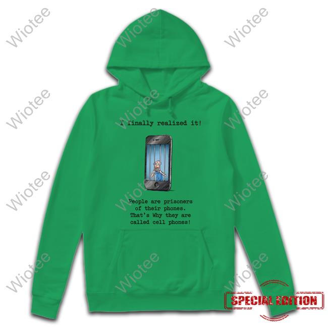 I Finally Realized It People Are Prisoners Of Their Phones That's Why They Are Called Cell Phones Tank Top I Finally Realized It People Are Prisoners Of Their Phones That's Why They Are Called Cell Phones Shirts