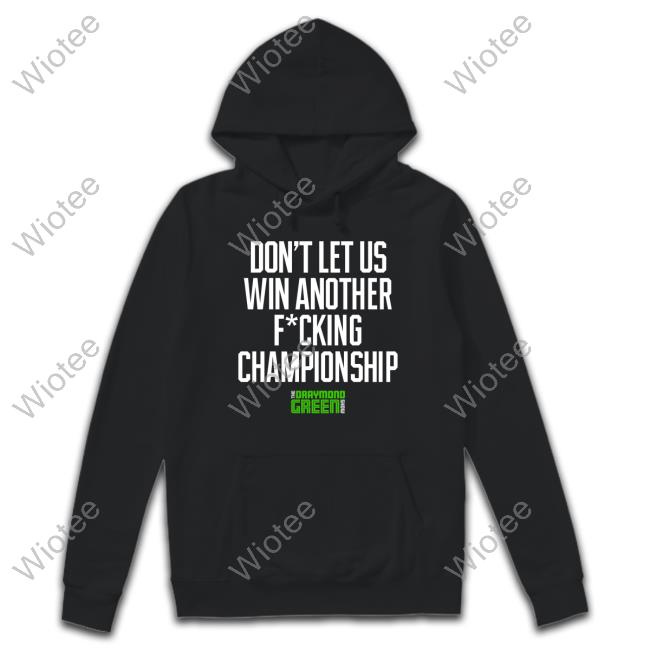 Draymond Green Show Merch Don't Let Us Win Another Fucking Championship Shirt Official Don't Let Us Win Another Fucking Championship Tee