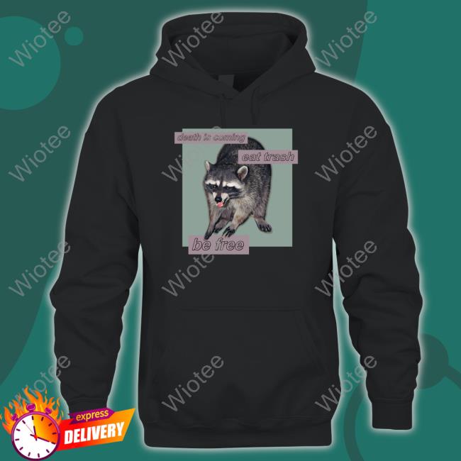 Shirts That Go Hard Death Is Coming Eat Trash Be Free Long Sleeve T Shirt