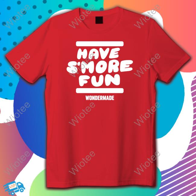 Wondermade Merch Have S’more Fun Crewneck Sweatshirt Official Wondermade Merch Have S’more Fun Tee