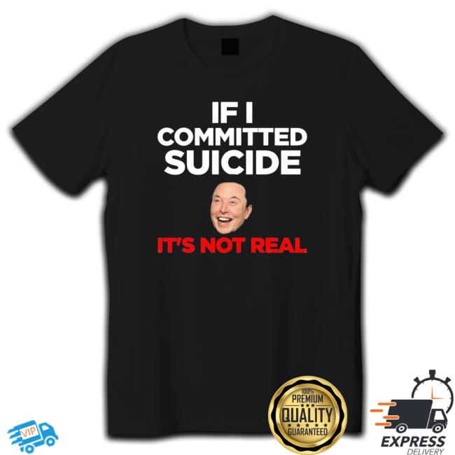 Official Elon Musk If I Committed Suicide It’s Not Real T Shirt